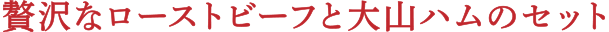 贅沢なローストビーフと大山ハムのセット